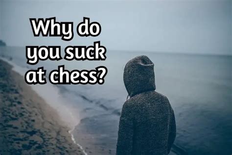 i suck at chess|Why You Are Bad At Chess .